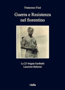 Guerra e Resistenza nel fiorentino. La 22a brigata Garibaldi Lanciotto Ballerini