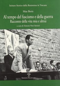Max Boris. Al tempo del fascismo e della guerra. Racconto della vita mia e altrui